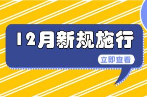 12月起，這些新規(guī)開始實施